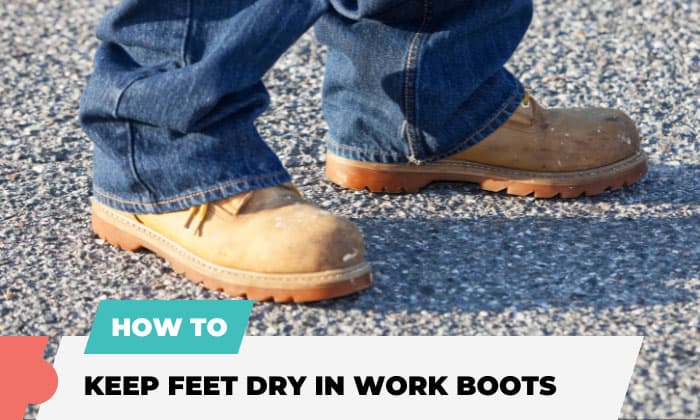 how to keep feet dry in work boots